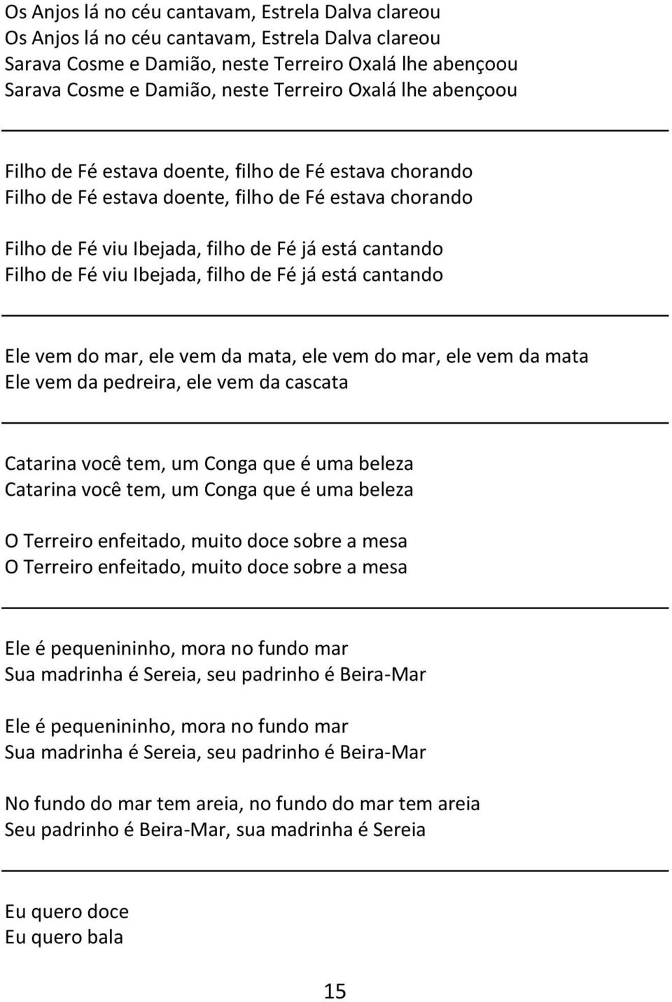 Ibejada, filho de Fé já está cantando Ele vem do mar, ele vem da mata, ele vem do mar, ele vem da mata Ele vem da pedreira, ele vem da cascata Catarina você tem, um Conga que é uma beleza Catarina