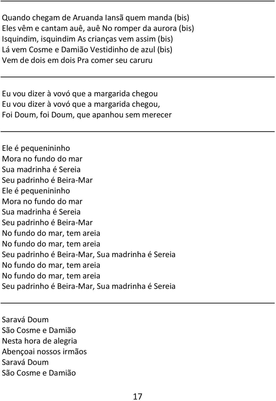 fundo do mar Sua madrinha é Sereia Seu padrinho é Beira-Mar Ele é pequenininho Mora no fundo do mar Sua madrinha é Sereia Seu padrinho é Beira-Mar No fundo do mar, tem areia No fundo do mar, tem