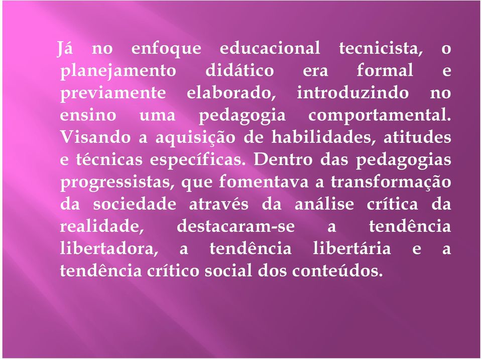 Dentro das pedagogias progressistas, que fomentava a transformação da sociedade através da análise crítica da