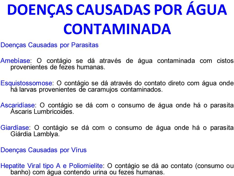 Ascaridíase: O contágio se dá com o consumo de água onde há o parasita Áscaris Lumbricoides.