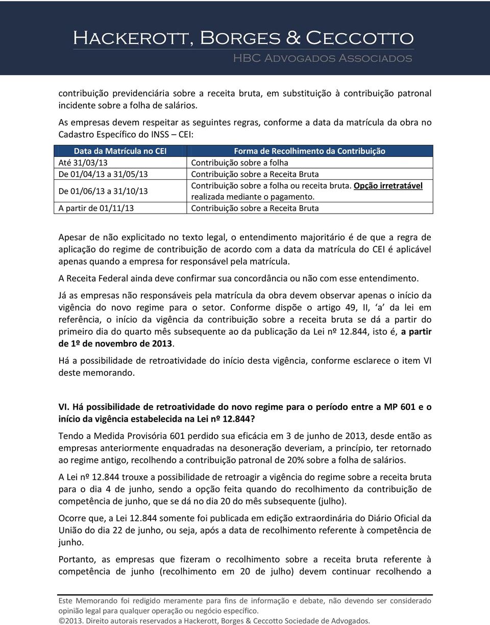 31/10/13 A partir de 01/11/13 Forma de Recolhimento da Contribuição Contribuição sobre a folha Contribuição sobre a Receita Bruta Contribuição sobre a folha ou receita bruta.