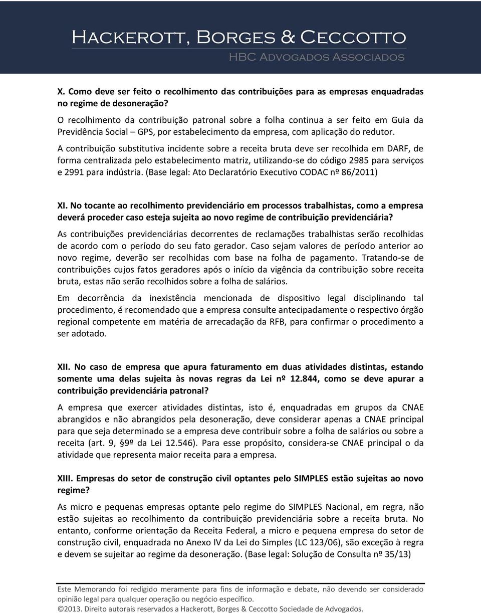 A contribuição substitutiva incidente sobre a receita bruta deve ser recolhida em DARF, de forma centralizada pelo estabelecimento matriz, utilizando-se do código 2985 para serviços e 2991 para