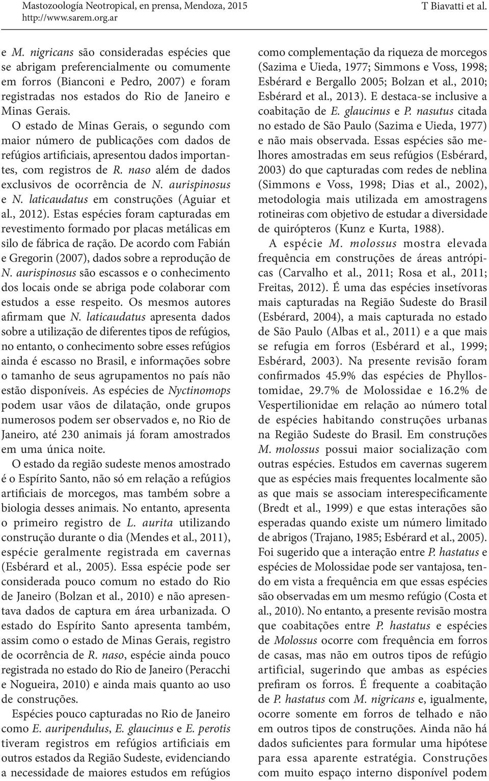 O estado de Minas Gerais, o segundo com maior número de publicações com dados de refúgios artificiais, apresentou dados importantes, com registros de R.