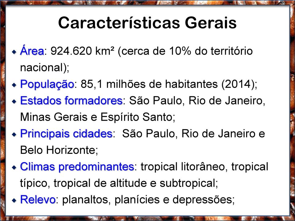 formadores: São Paulo, Rio de Janeiro, Minas Gerais e Espírito Santo; Principais cidades: São Paulo,