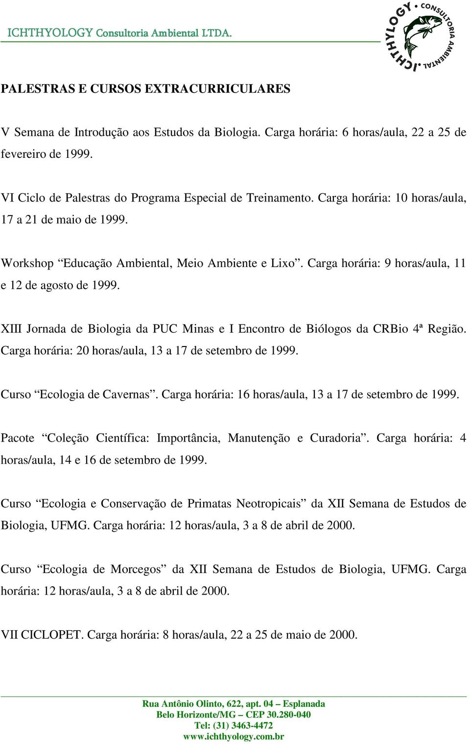 Carga horária: 9 horas/aula, 11 e 12 de agosto de 1999. XIII Jornada de Biologia da PUC Minas e I Encontro de Biólogos da CRBio 4ª Região. Carga horária: 20 horas/aula, 13 a 17 de setembro de 1999.