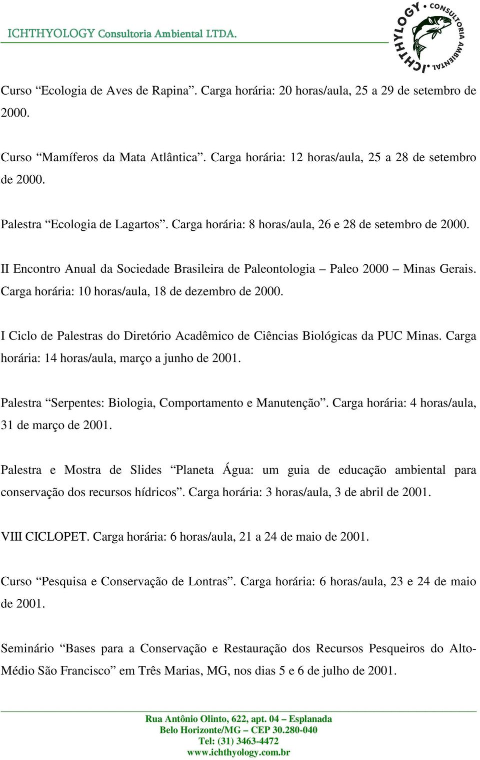 Carga horária: 10 horas/aula, 18 de dezembro de 2000. I Ciclo de Palestras do Diretório Acadêmico de Ciências Biológicas da PUC Minas. Carga horária: 14 horas/aula, março a junho de 2001.