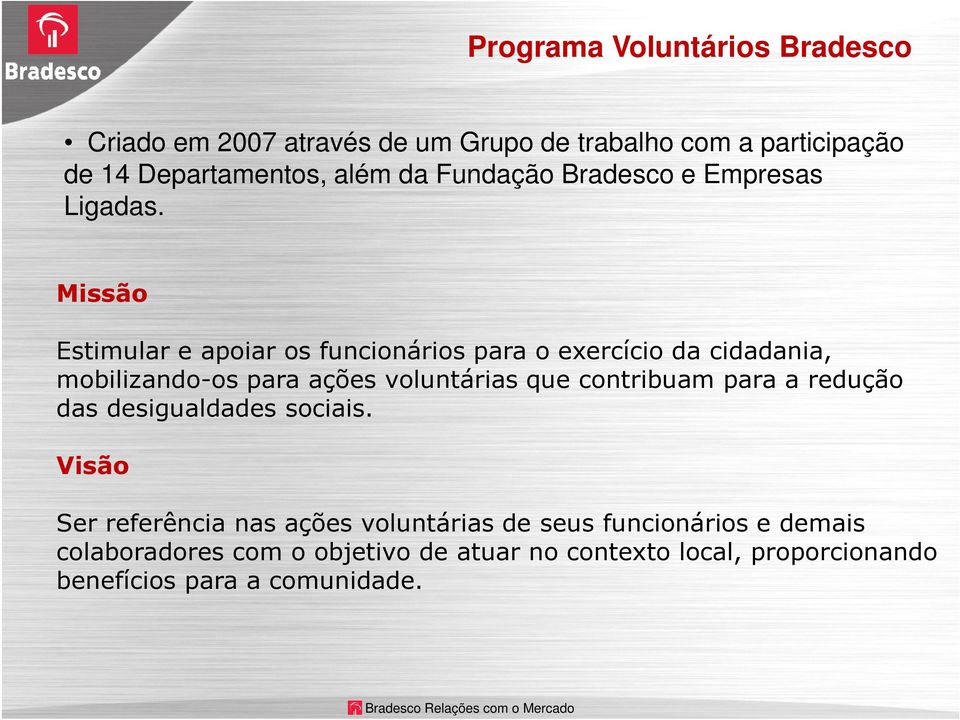 Missão Estimular e apoiar os funcionários para o exercício da cidadania, mobilizando-os para ações voluntárias que contribuam