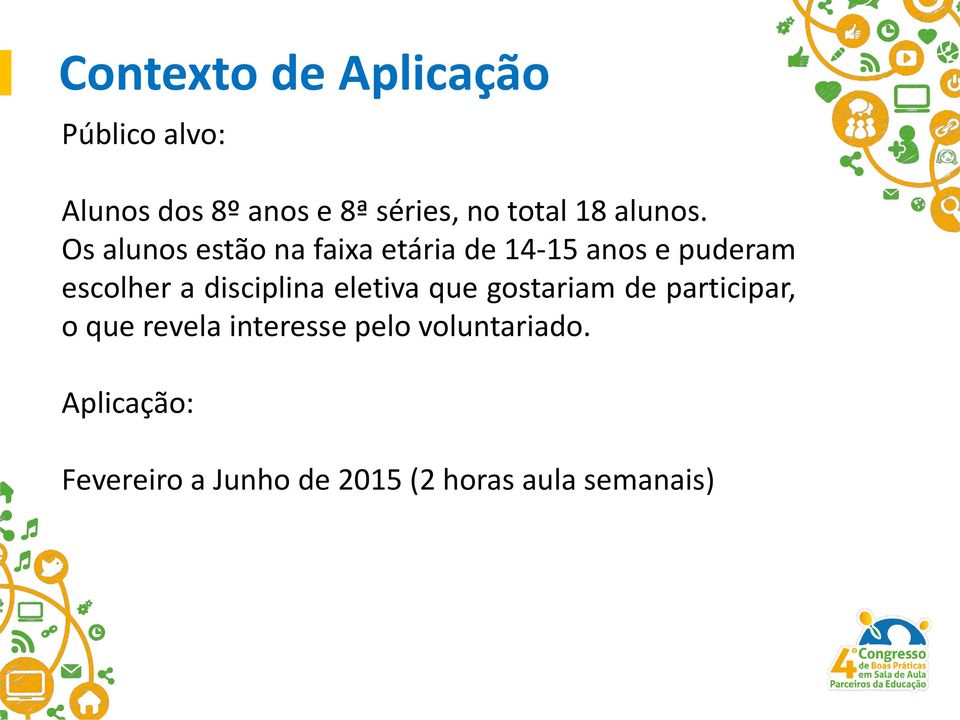 Os alunos estão na faixa etária de 14-15 anos e puderam escolher a