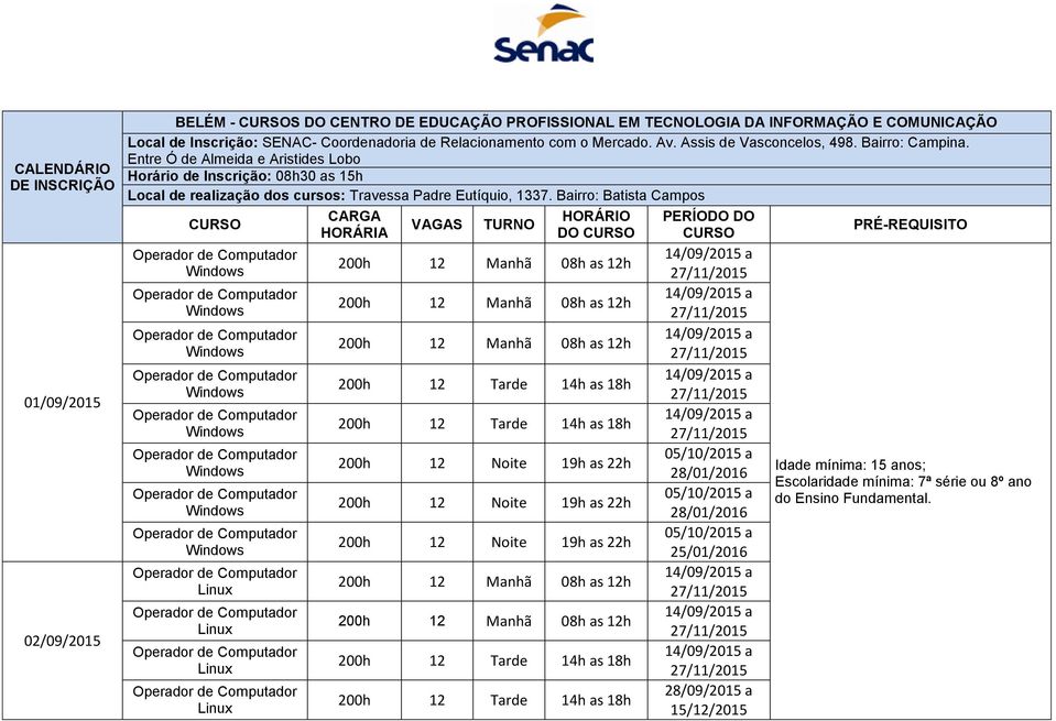 Entre Ó de Almeida e Aristides Lobo Horário de Inscrição: 08h30 as 15h Local de realização dos cursos: Travessa Padre Eutíquio, 1337.