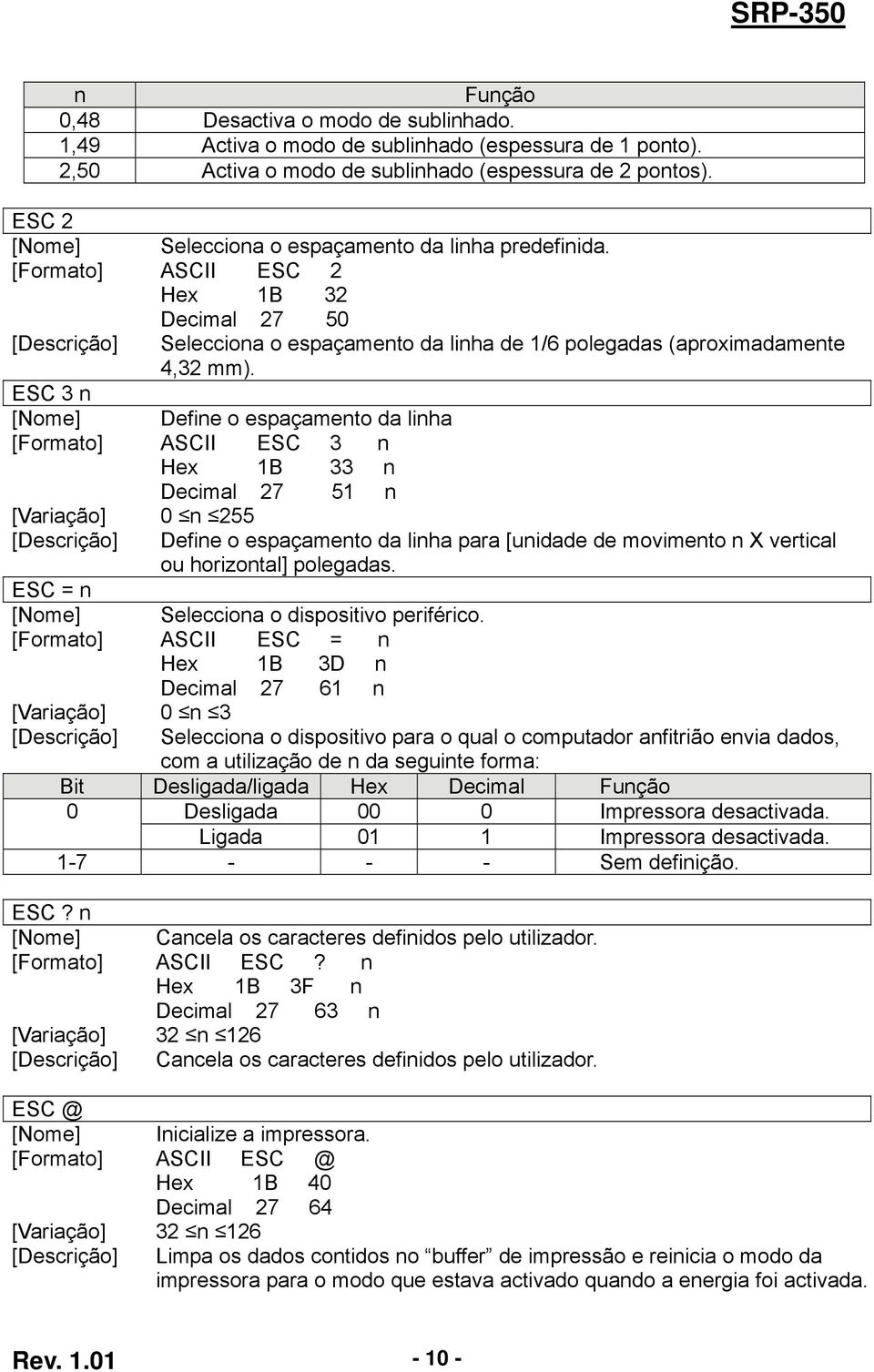 Define o espaçamento da linha ASCII ESC 3 n Hex 1B 33 n Decimal 27 51 n 0 n 255 Define o espaçamento da linha para [unidade de movimento n X vertical ou horizontal] polegadas.