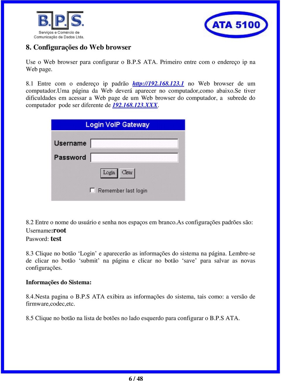 se tiver dificuldades em acessar a Web page de um Web browser do computador, a subrede do computador pode ser diferente de 192.168.123.XXX. 8.2 Entre o nome do usuário e senha nos espaços em branco.