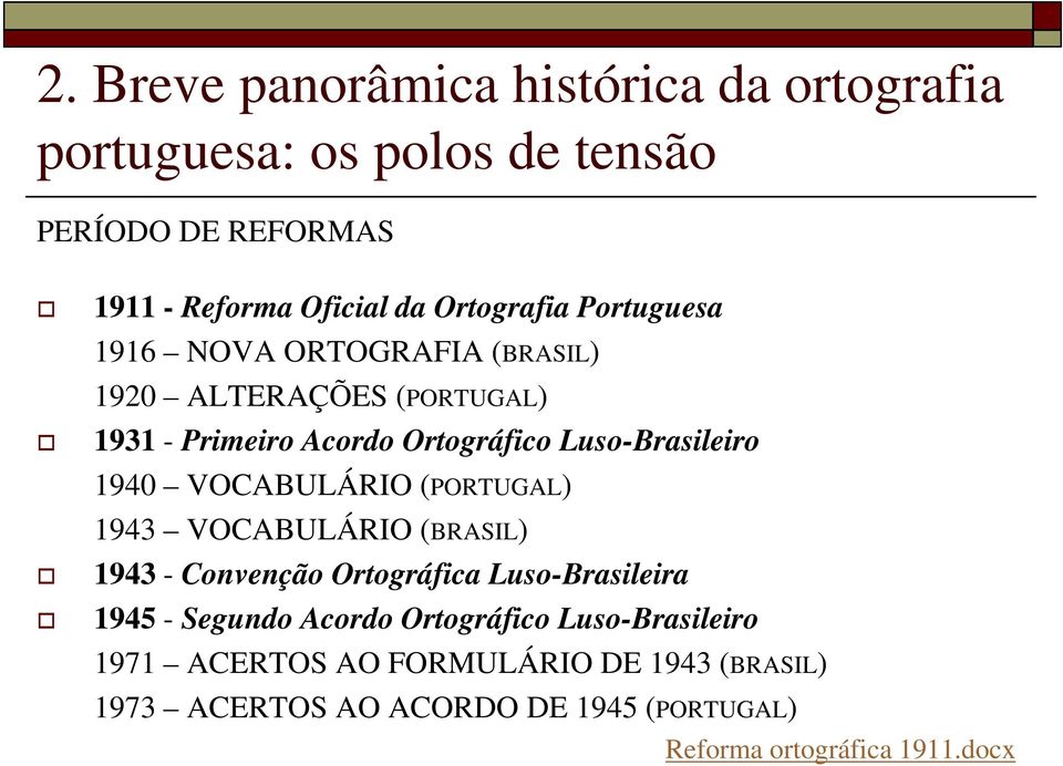 Luso-Brasileiro 1940 VOCABULÁRIO (PORTUGAL) 1943 VOCABULÁRIO (BRASIL) 1943 - Convenção Ortográfica Luso-Brasileira 1945 -