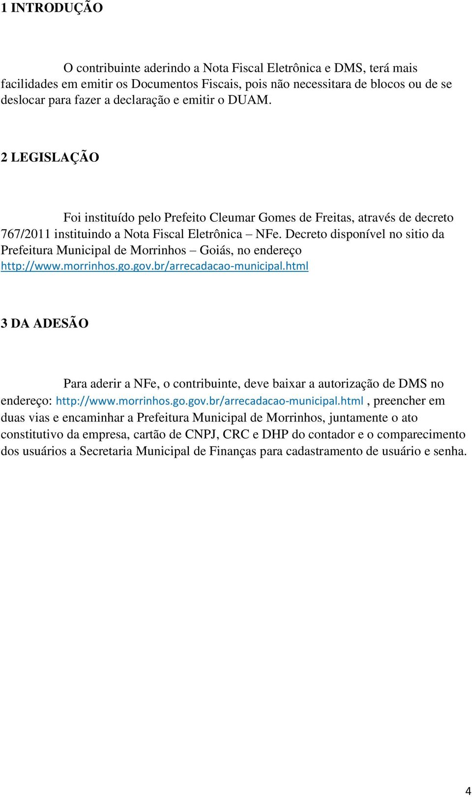 Decreto disponível no sitio da Prefeitura Municipal de Morrinhos Goiás, no endereço http://www.morrinhos.go.gov.br/arrecadacao-municipal.