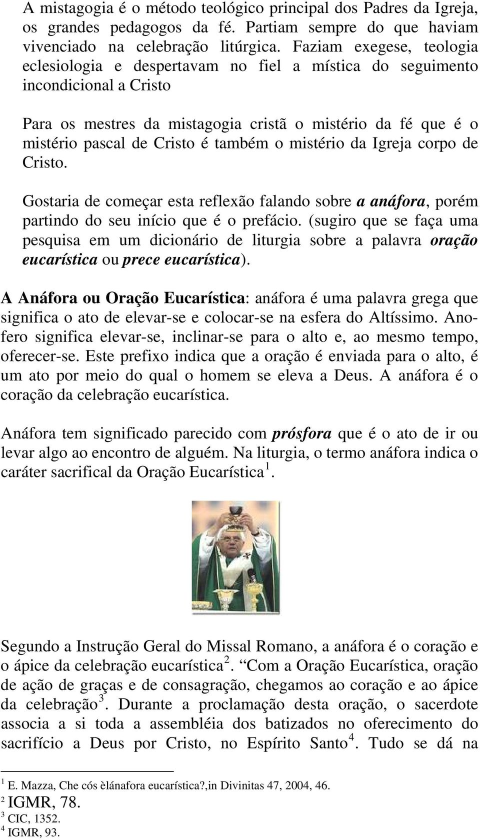 também o mistério da Igreja corpo de Cristo. Gostaria de começar esta reflexão falando sobre a anáfora, porém partindo do seu início que é o prefácio.