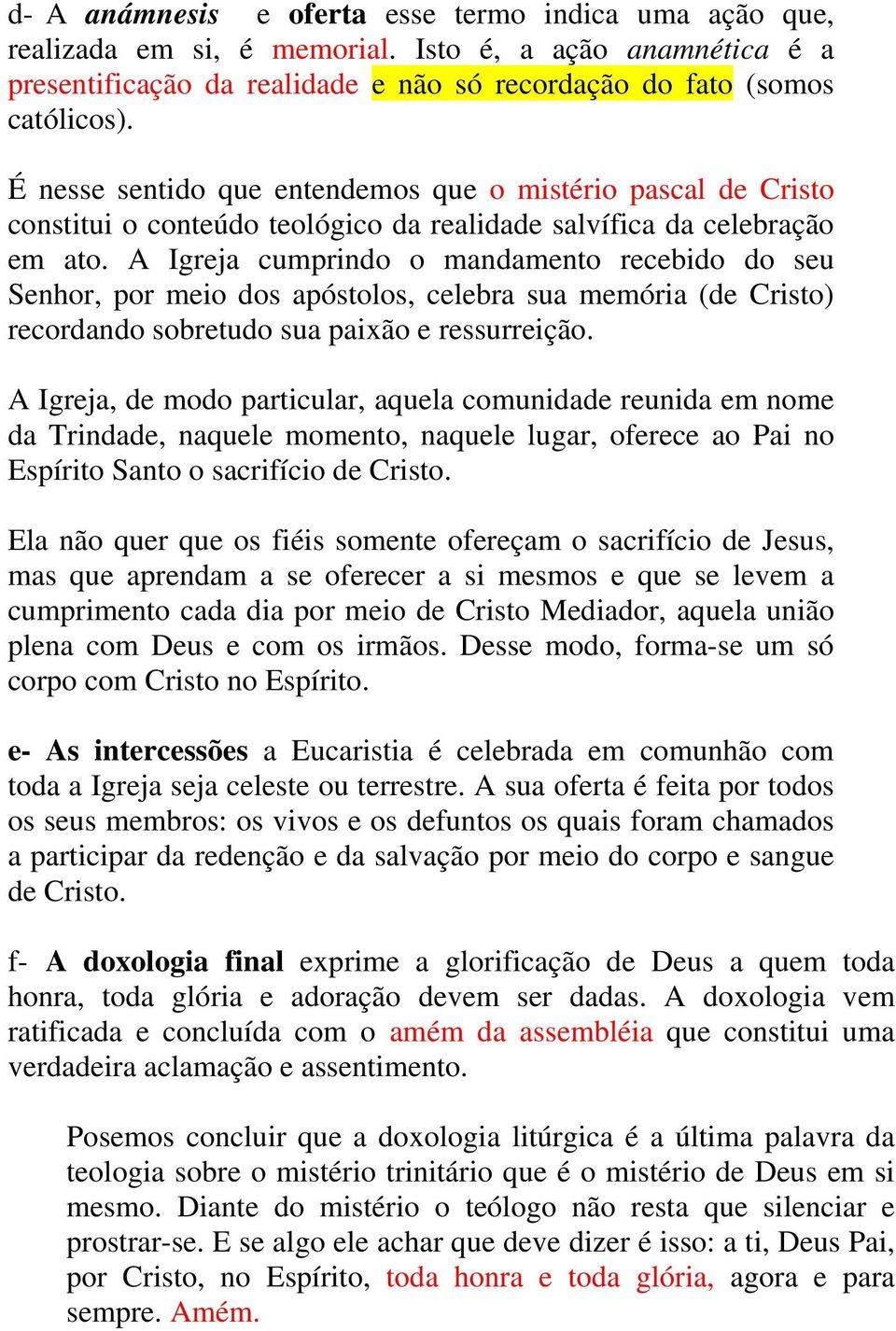 A Igreja cumprindo o mandamento recebido do seu Senhor, por meio dos apóstolos, celebra sua memória (de Cristo) recordando sobretudo sua paixão e ressurreição.