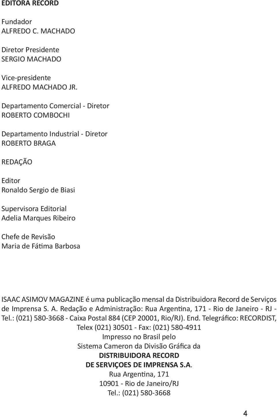 Maria de Fátima Barbosa ISAAC ASIMOV MAGAZINE é uma publicação mensal da Distribuidora Record de Serviços de Imprensa S. A. Redação e Administração: Rua Argentina, 171 - Rio de Janeiro - RJ - Tel.
