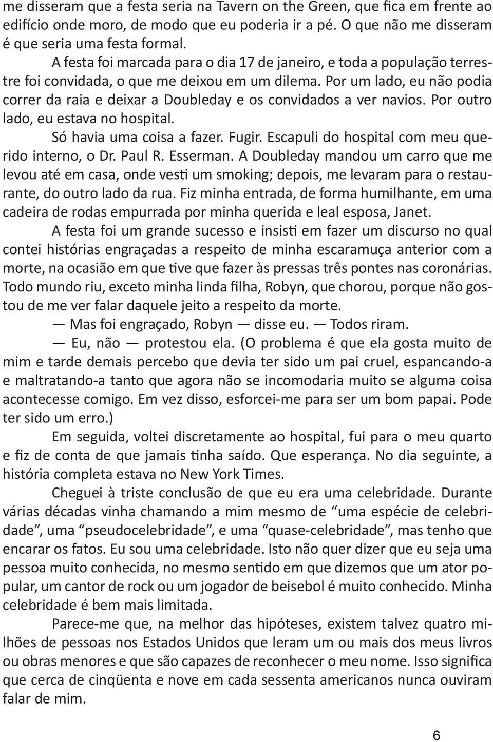 Por um lado, eu não podia correr da raia e deixar a Doubleday e os convidados a ver navios. Por outro lado, eu estava no hospital. Só havia uma coisa a fazer. Fugir.