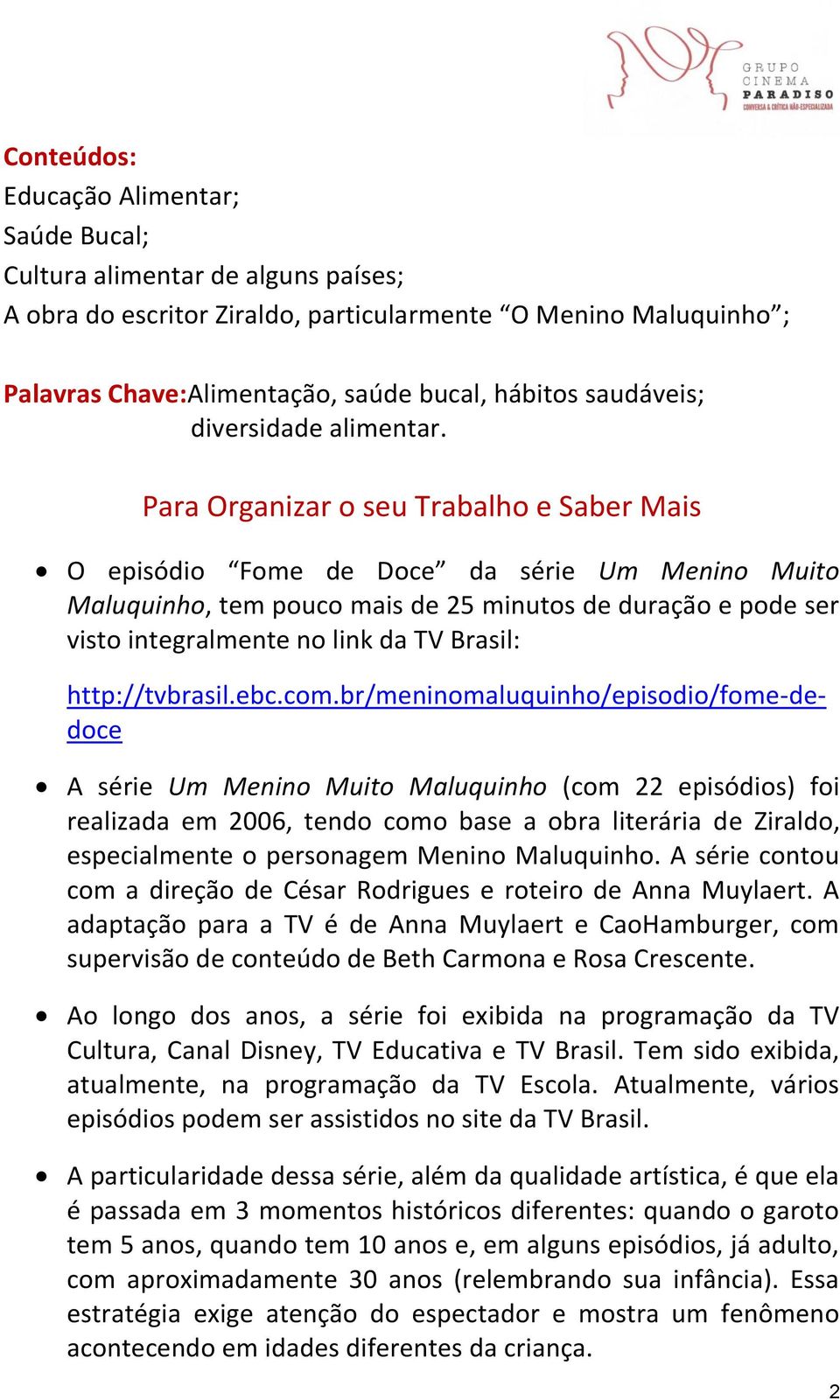 Para Organizar o seu Trabalho e Saber Mais O episódio Fome de Doce da série Um Menino Muito Maluquinho, tem pouco mais de 25 minutos de duração e pode ser visto integralmente no link da TV Brasil: