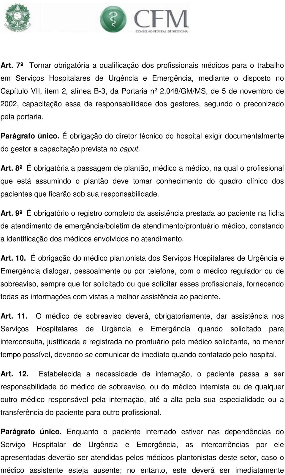 É obrigação do diretor técnico do hospital exigir documentalmente do gestor a capacitação prevista no caput. Art.