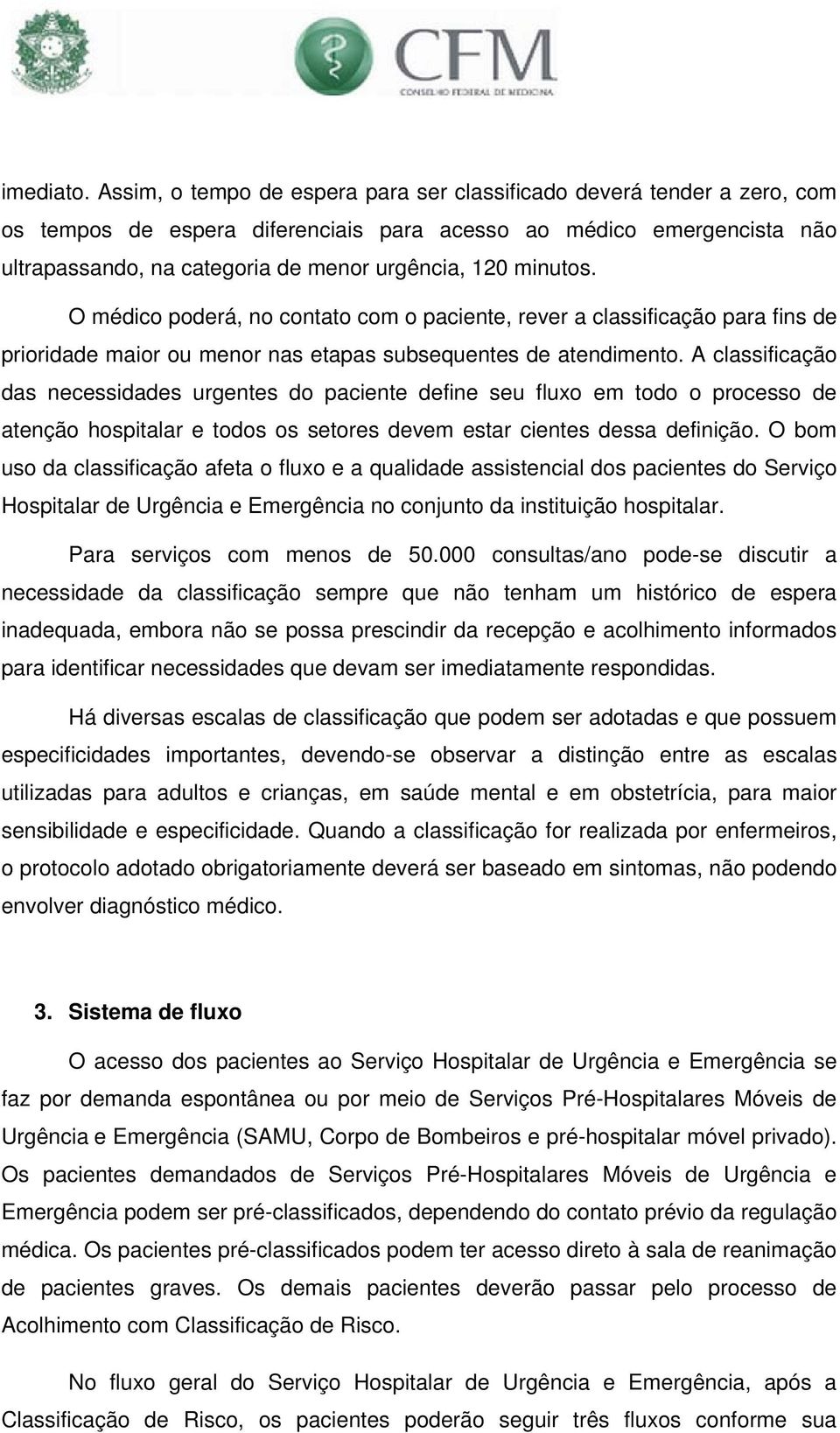 minutos. O médico poderá, no contato com o paciente, rever a classificação para fins de prioridade maior ou menor nas etapas subsequentes de atendimento.