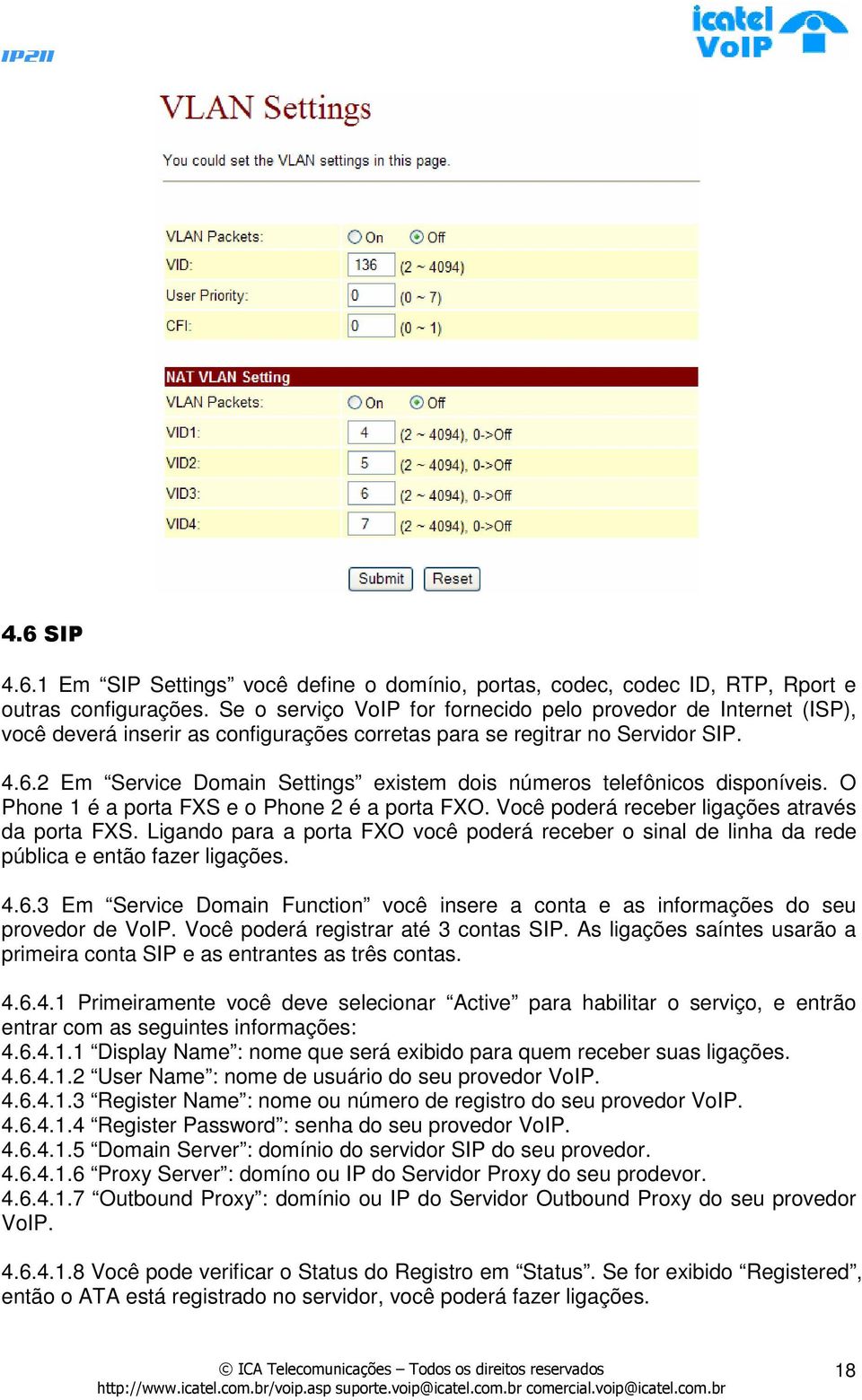 2 Em Service Domain Settings existem dois números telefônicos disponíveis. O Phone 1 é a porta FXS e o Phone 2 é a porta FXO. Você poderá receber ligações através da porta FXS.