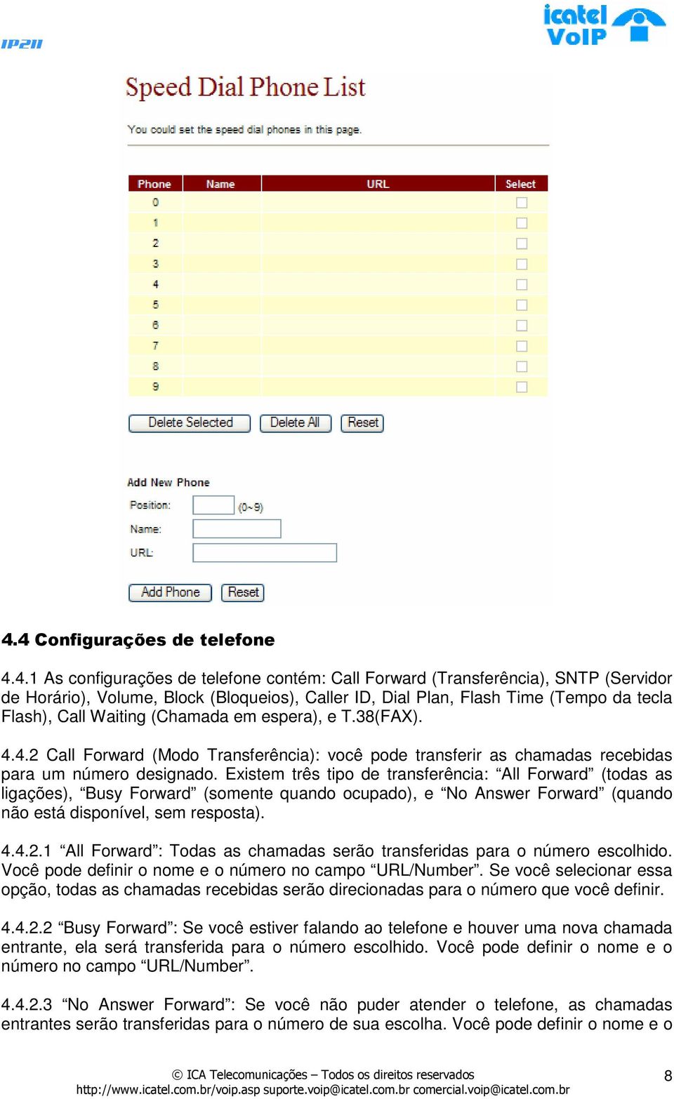 Existem três tipo de transferência: All Forward (todas as ligações), Busy Forward (somente quando ocupado), e No Answer Forward (quando não está disponível, sem resposta). 4.4.2.