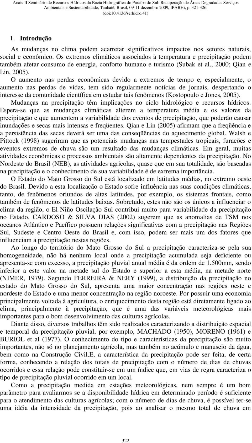 O aumento nas perdas econômicas devido a extremos de tempo e, especialmente, o aumento nas perdas de vidas, tem sido regularmente notícias de jornais, despertando o interesse da comunidade científica