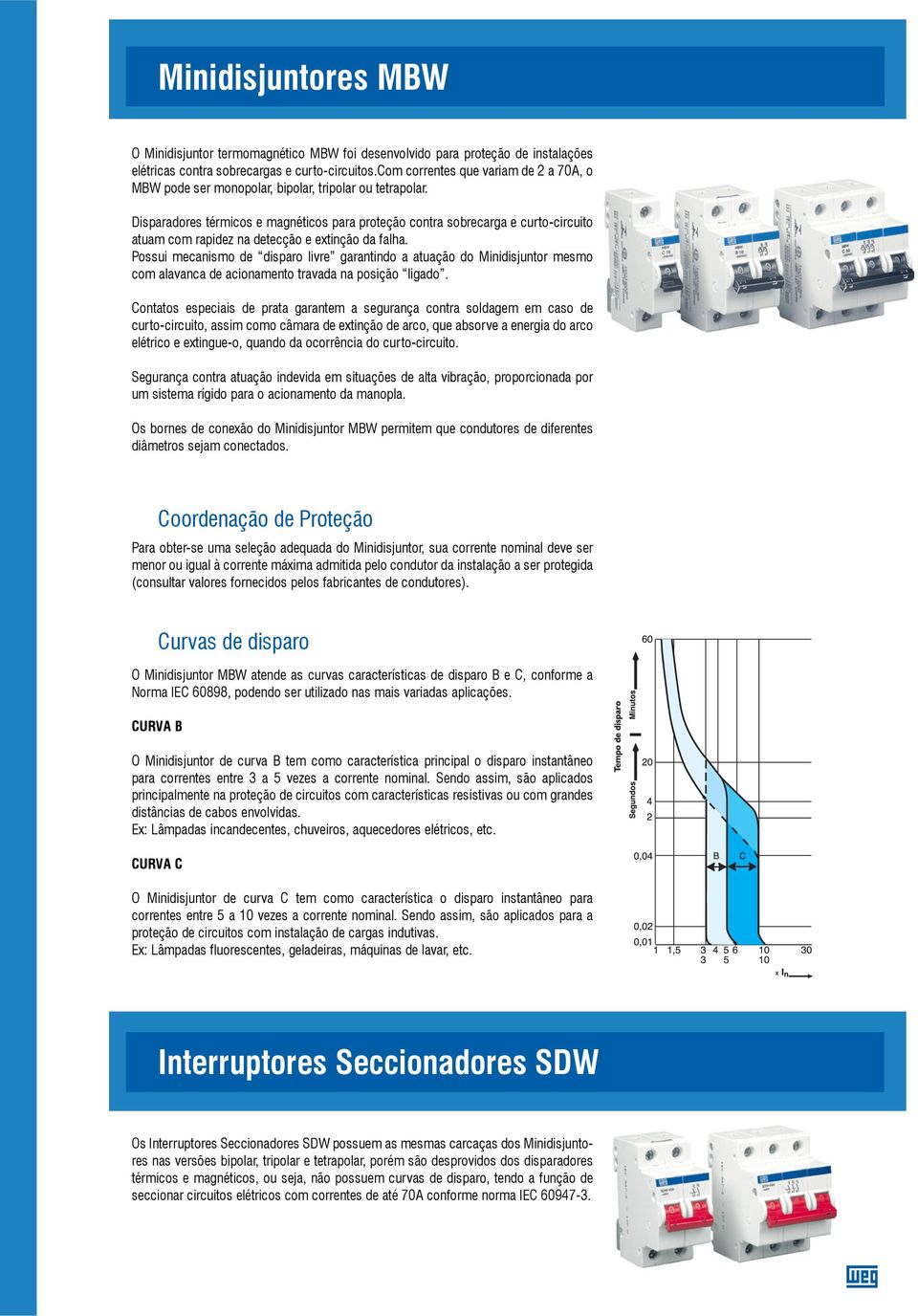 Disparadores térmicos e magnéticos para proteção contra sobrecarga e curtocircuito atuam com rapidez na detecção e extinção da falha.