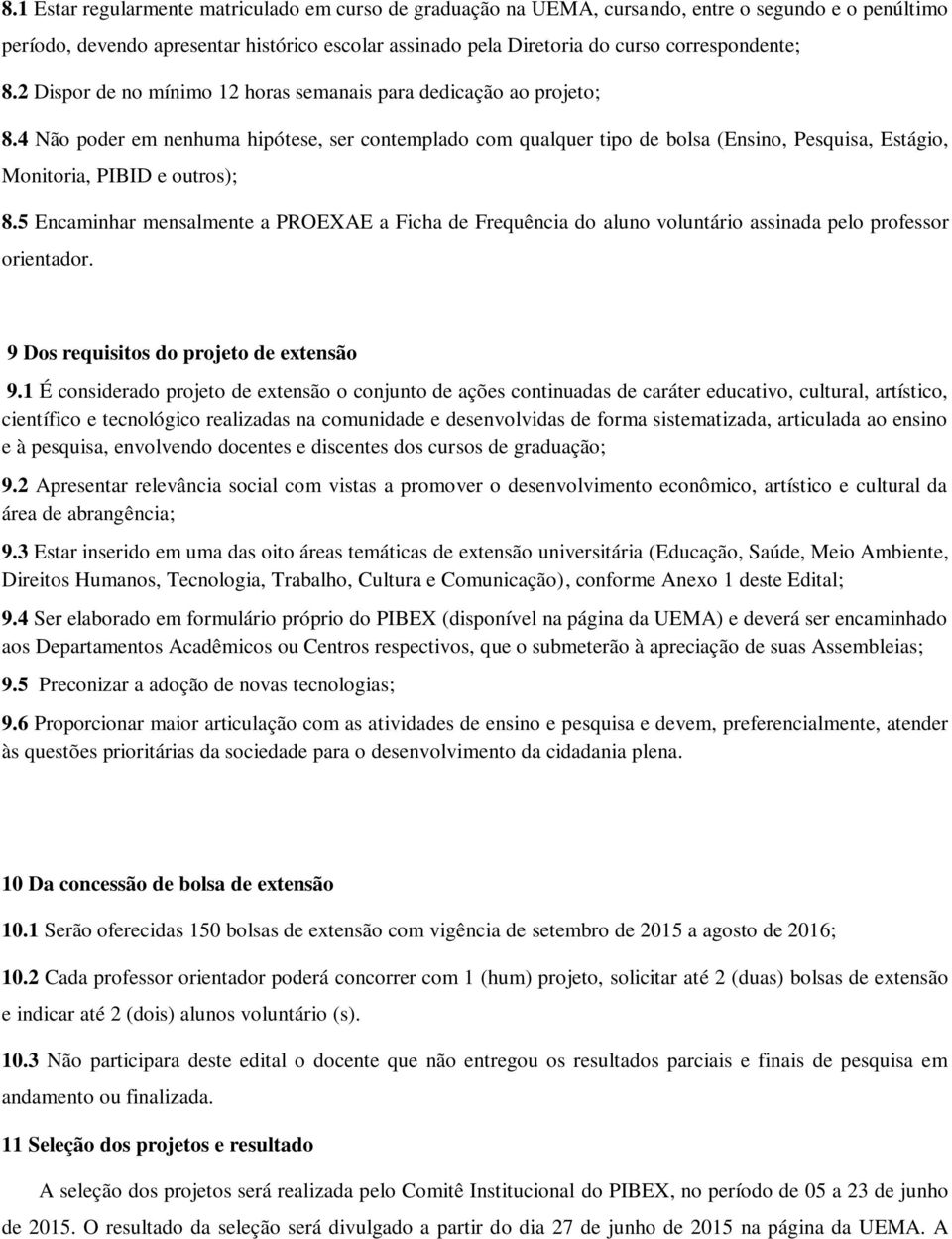 4 Não poder em nenhuma hipótese, ser contemplado com qualquer tipo de bolsa (Ensino, Pesquisa, Estágio, Monitoria, PIBID e outros); 8.