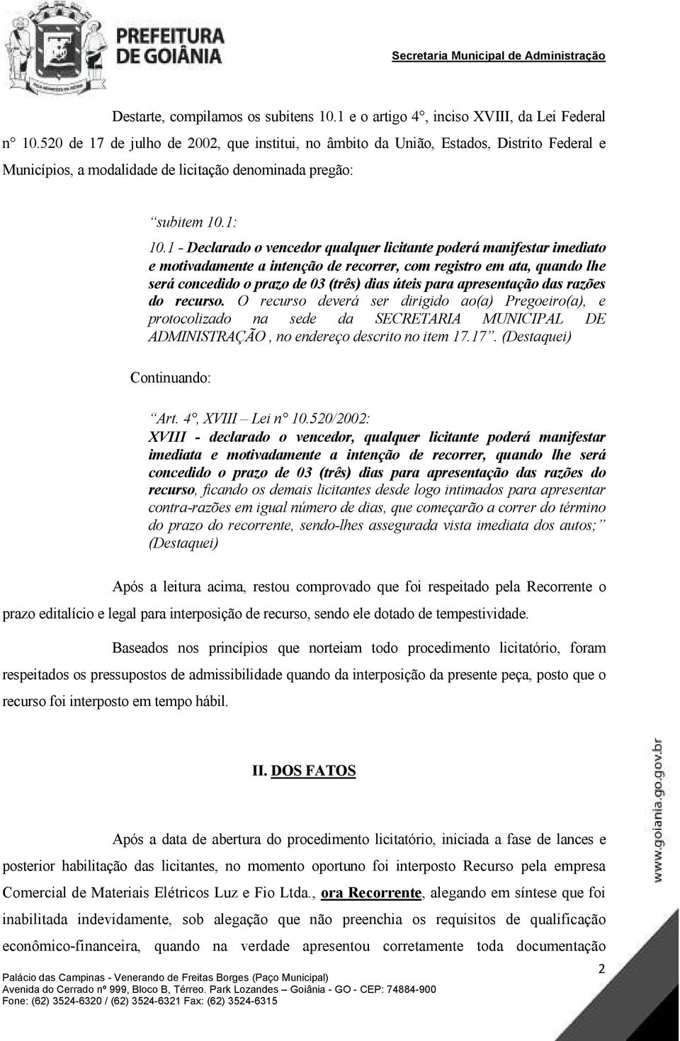 1 - Declarado o vencedor qualquer licitante poderá manifestar imediato e motivadamente a intenção de recorrer, com registro em ata, quando lhe será concedido o prazo de 03 (três) dias úteis para