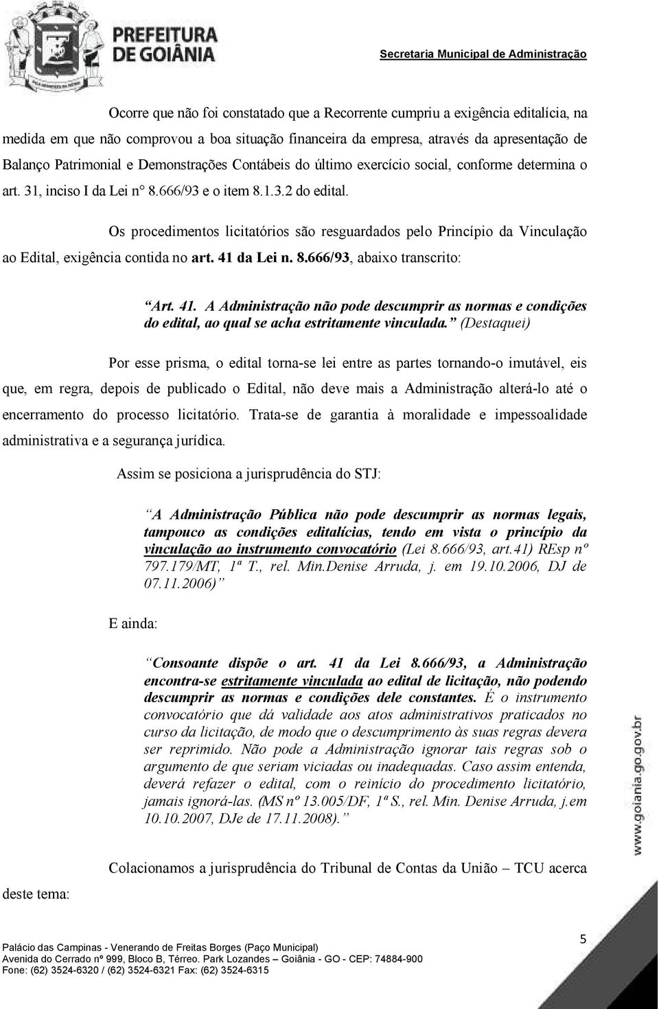 Os procedimentos licitatórios são resguardados pelo Princípio da Vinculação ao Edital, exigência contida no art. 41 