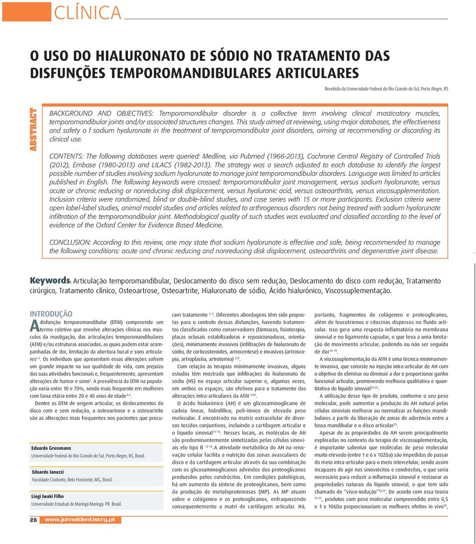 This study aimed at reviewing, using major databases, the effectiveness and safety o f sodium hyaluronate in the treatment of temporomandibular joint disorders, aiming at recommending or discarding