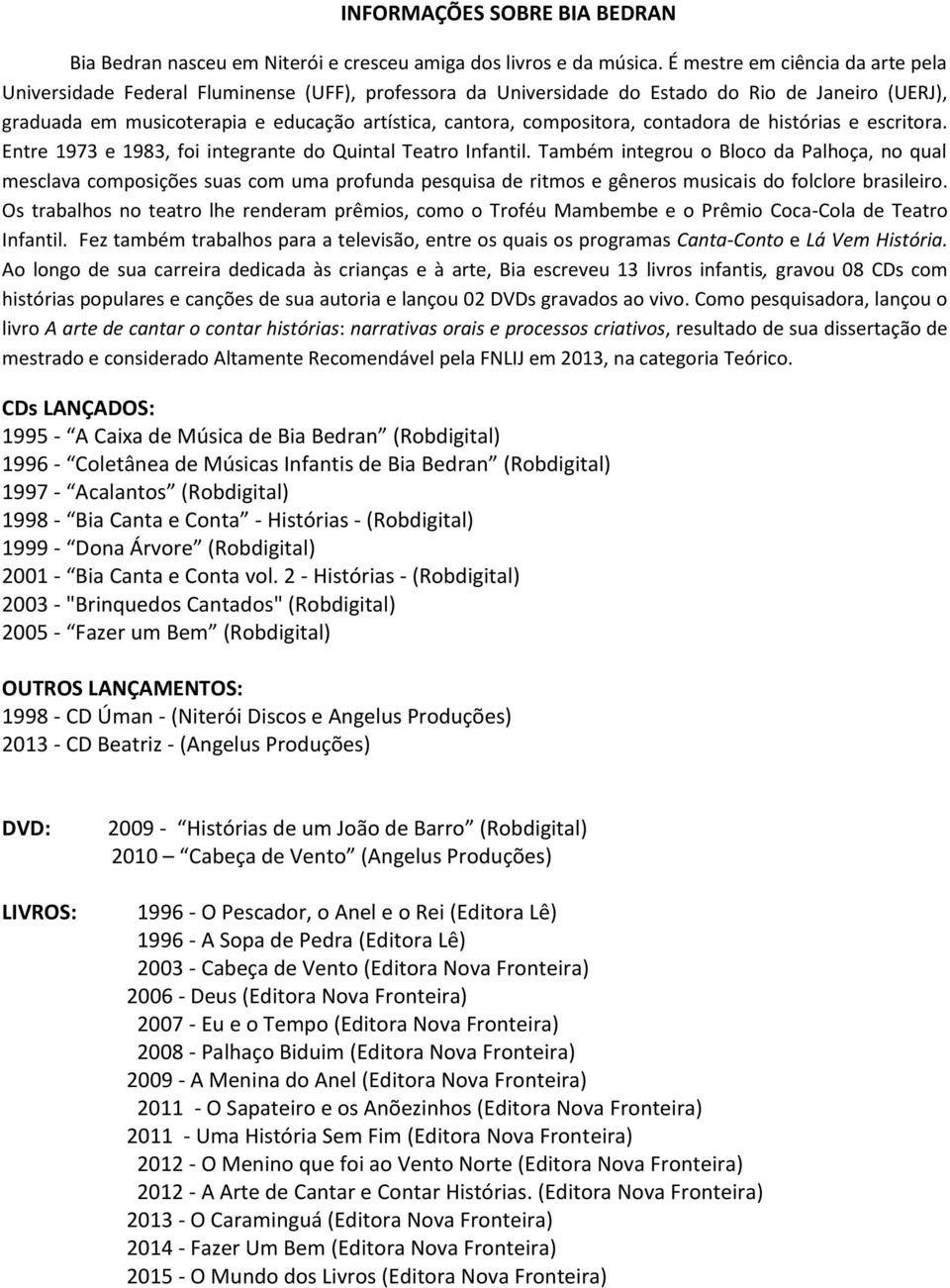 compositora, contadora de histórias e escritora. Entre 1973 e 1983, foi integrante do Quintal Teatro Infantil.