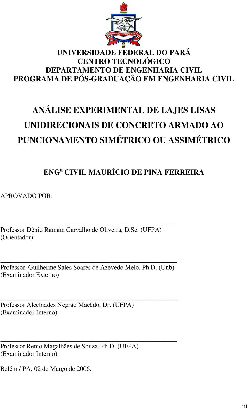 Dênio Ramam Carvalho de Oliveira, D.Sc. (UFPA) (Orientador) Professor. Guilherme Sales Soares de Azevedo Melo, Ph.D. (Unb) (Examinador Externo) Professor Alcebíades Negrão Macêdo, Dr.