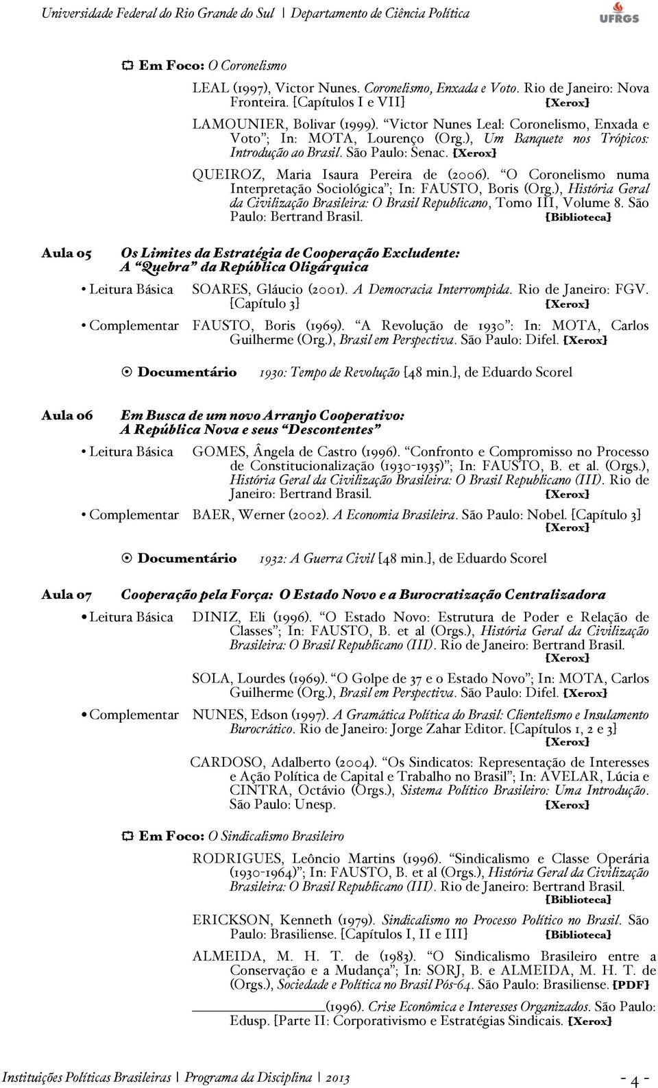 O Coronelismo numa Interpretação Sociológica ; In: FAUSTO, Boris (Org.), História Geral da Civilização Brasileira: O Brasil Republicano, Tomo III, Volume 8. São Paulo: Bertrand Brasil.