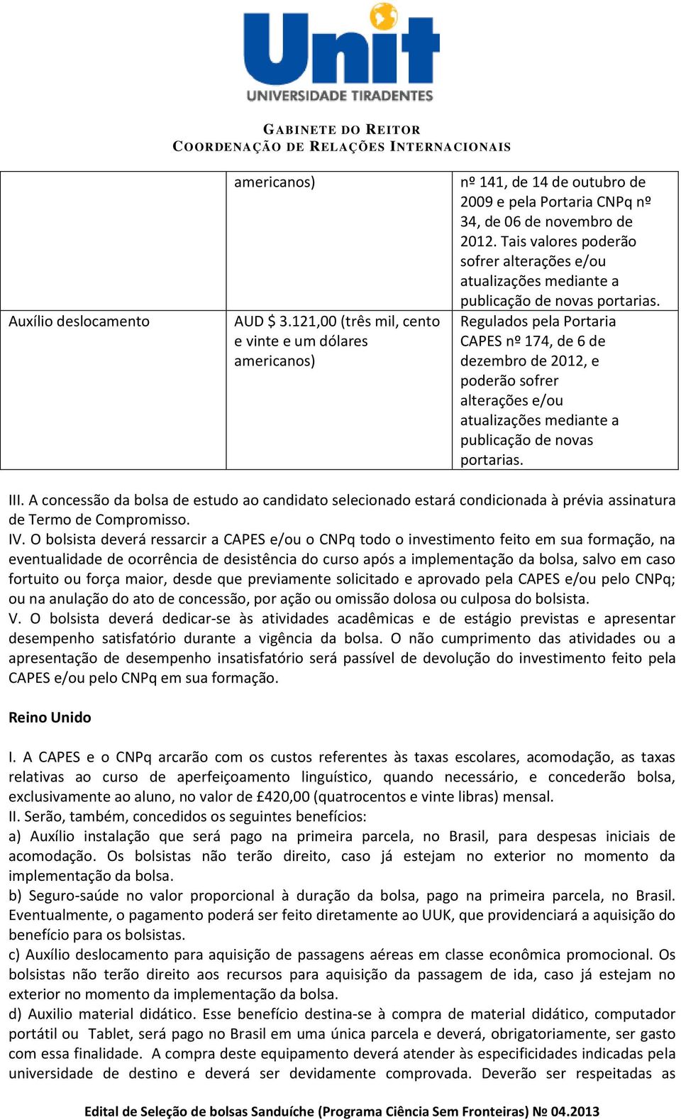 A concessão da bolsa de estudo ao candidato selecionado estará condicionada à prévia assinatura de Termo de Compromisso. IV.