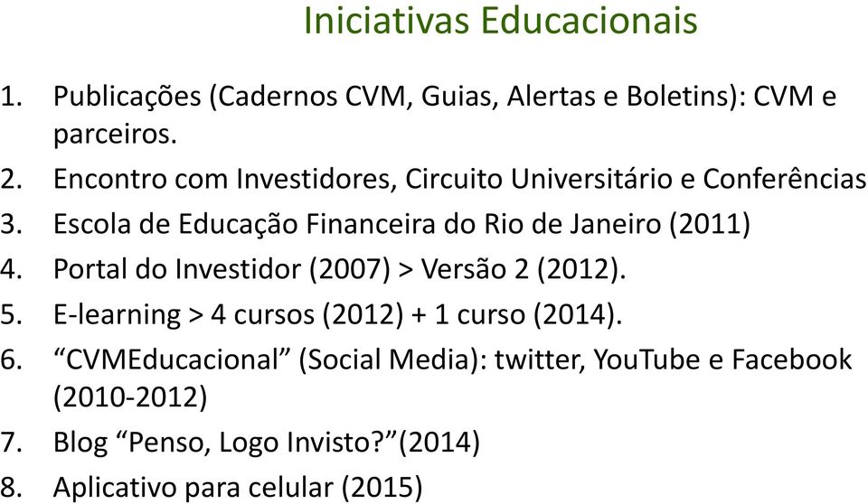 Escola de Educação Financeira do Rio de Janeiro (2011) 4. Portal do Investidor (2007) > Versão 2 (2012). 5.