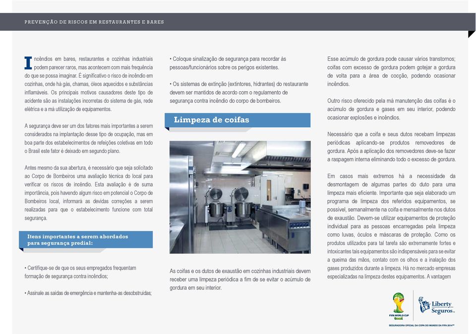 Os principais motivos causadores deste tipo de acidente são as instalações incorretas do sistema de gás, rede elétrica e a má utilização de equipamentos.