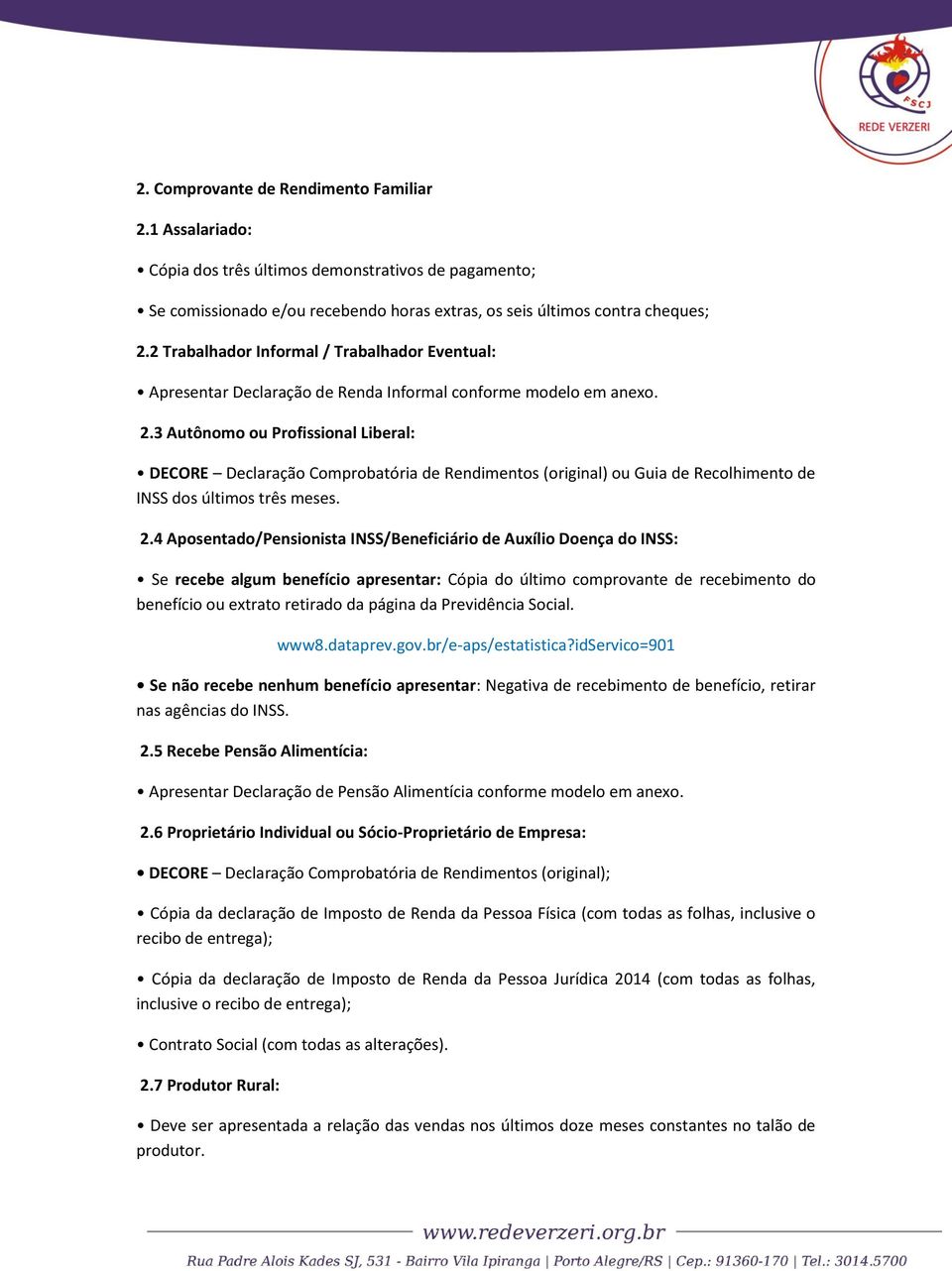 3 Autônomo ou Profissional Liberal: DECORE Declaração Comprobatória de Rendimentos (original) ou Guia de Recolhimento de INSS dos últimos três meses. 2.