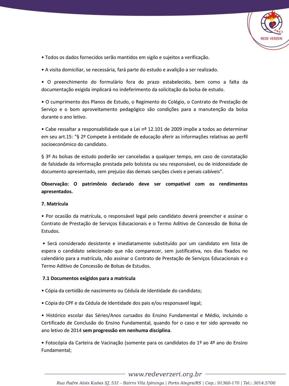 O cumprimento dos Planos de Estudo, o Regimento do Colégio, o Contrato de Prestação de Serviço e o bom aproveitamento pedagógico são condições para a manutenção da bolsa durante o ano letivo.