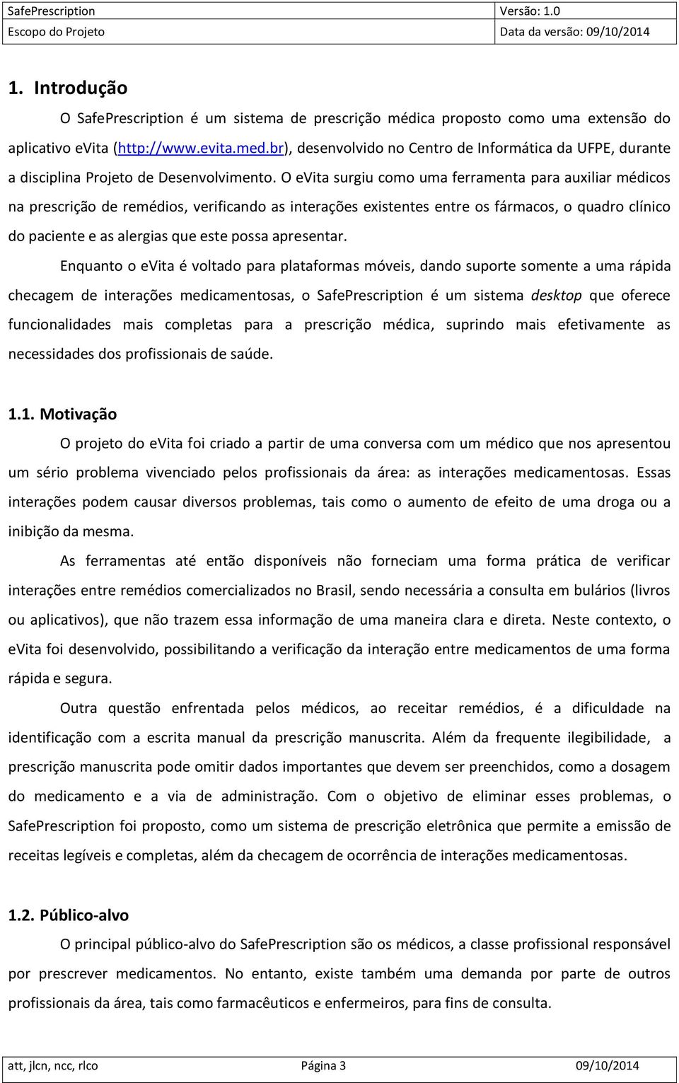 O evita surgiu como uma ferramenta para auxiliar médicos na prescrição de remédios, verificando as interações existentes entre os fármacos, o quadro clínico do paciente e as alergias que este possa