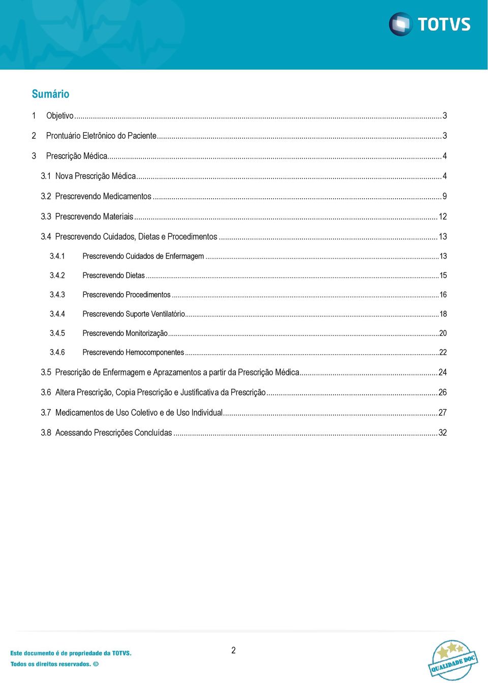 .. 18 3.4.5 Prescrevendo Monitorização... 20 3.4.6 Prescrevendo Hemocomponentes... 22 3.5 Prescrição de Enfermagem e Aprazamentos a partir da Prescrição Médica... 24 3.