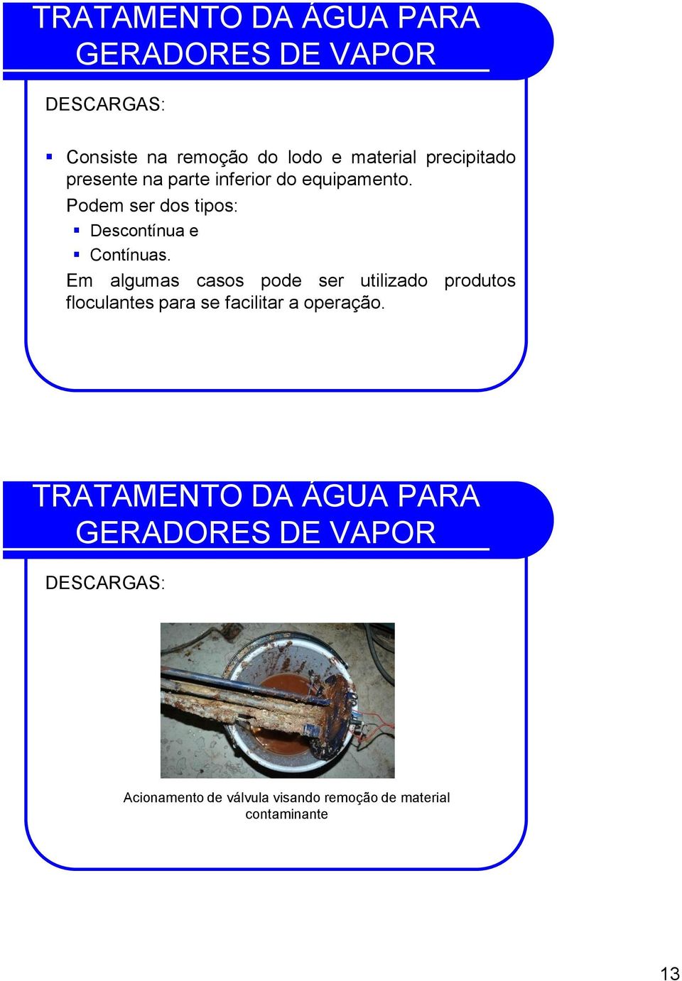 Em algumas casos pode ser utilizado produtos floculantes para se facilitar a