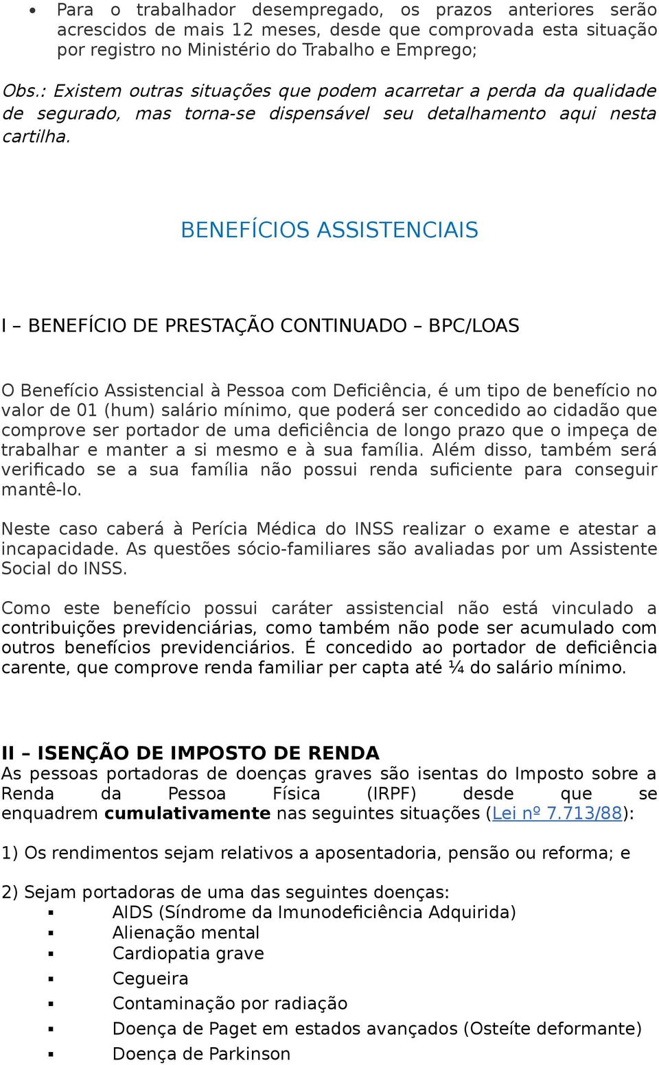 BENEFÍCIOS ASSISTENCIAIS I BENEFÍCIO DE PRESTAÇÃO CONTINUADO BPC/LOAS O Benefício Assistencial à Pessoa com Deficiência, é um tipo de benefício no valor de 01 (hum) salário mínimo, que poderá ser