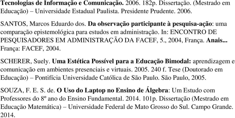 .. França: FACEF, 2004. SCHERER, Suely. Uma Estética Possível para a Educação Bimodal: aprendizagem e comunicação em ambientes presenciais e virtuais. 2005. 240 f.