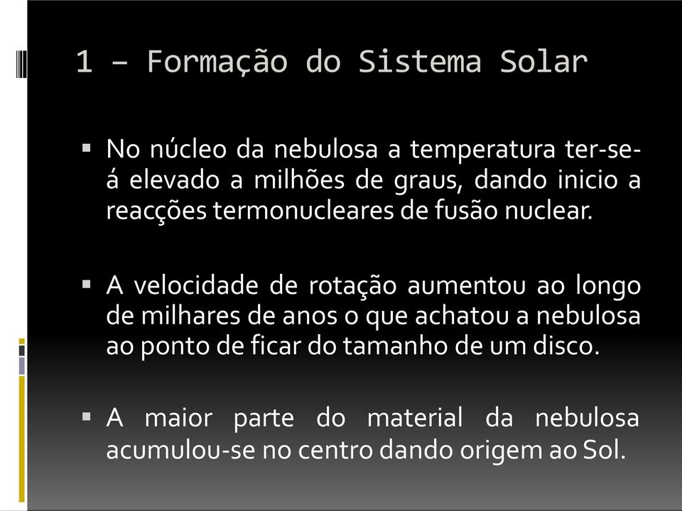 A velocidade de rotação aumentou ao longo de milhares de anos o que achatou a nebulosa ao