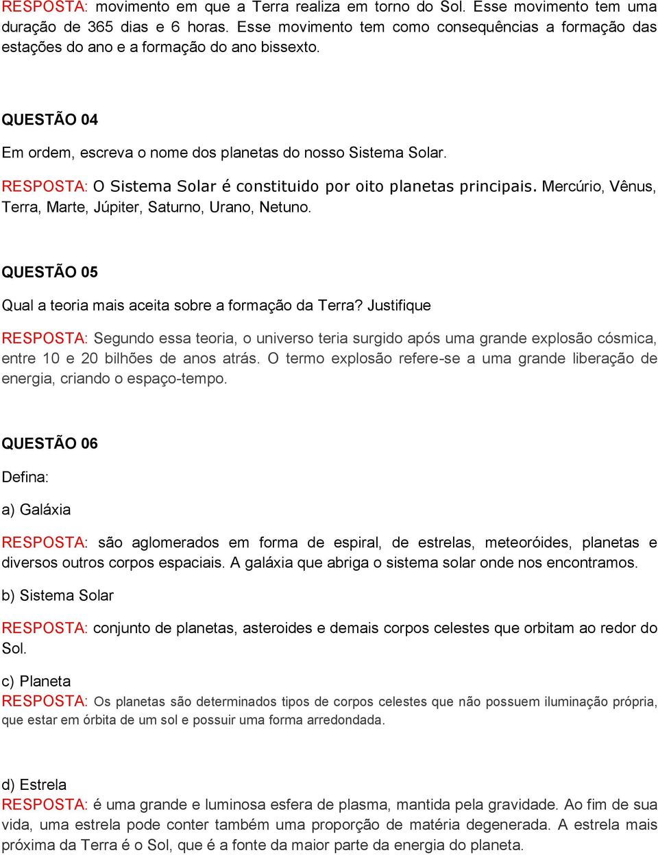 RESPOSTA: O Sistema Solar é constituido por oito planetas principais. Mercúrio, Vênus, Terra, Marte, Júpiter, Saturno, Urano, Netuno. QUESTÃO 05 Qual a teoria mais aceita sobre a formação da Terra?