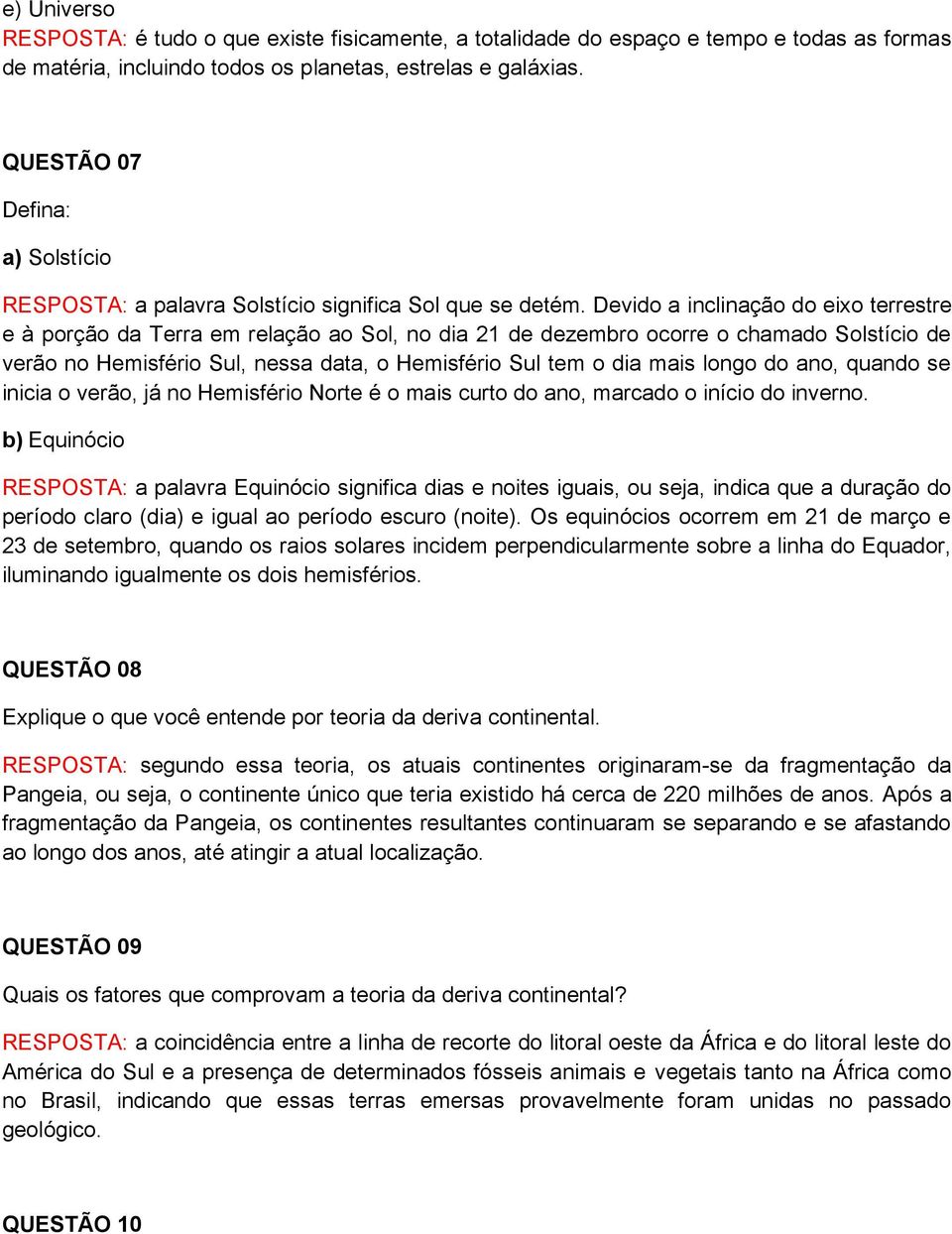 Devido a inclinação do eixo terrestre e à porção da Terra em relação ao Sol, no dia 21 de dezembro ocorre o chamado Solstício de verão no Hemisfério Sul, nessa data, o Hemisfério Sul tem o dia mais