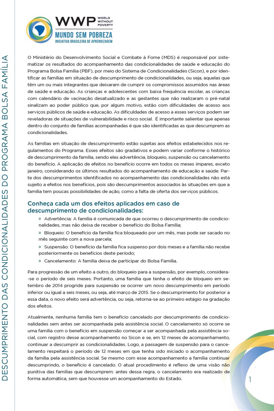 condicionalidades, ou seja, aquelas que têm um ou mais integrantes que deixaram de cumprir os compromissos assumidos nas áreas de saúde e educação.