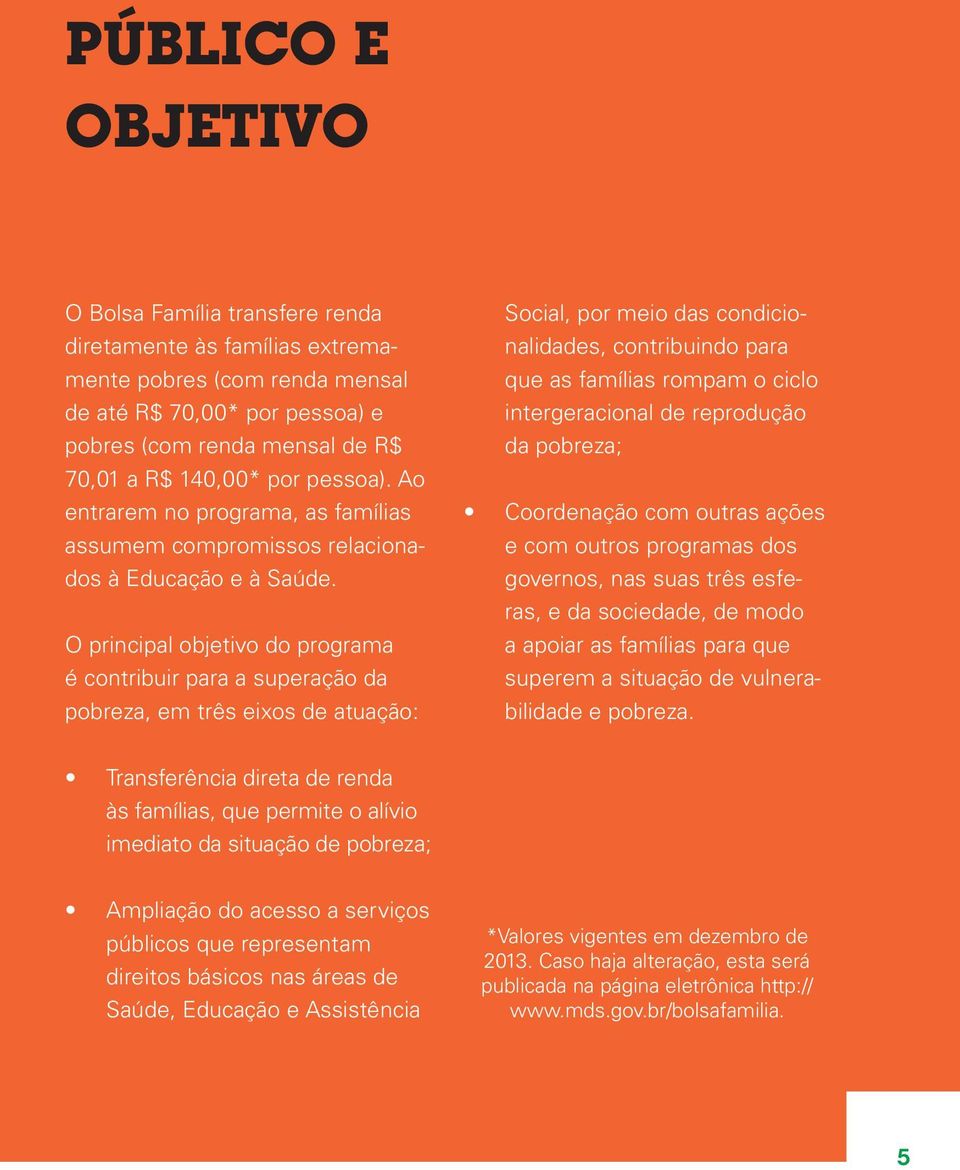 O principal objetivo do programa é contribuir para a superação da pobreza, em três eixos de atuação: Social, por meio das condicionalidades, contribuindo para que as famílias rompam o ciclo